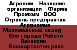 Агроном › Название организации ­ Фирма Промхим, ООО › Отрасль предприятия ­ Агрономия › Минимальный оклад ­ 1 - Все города Работа » Вакансии   . Башкортостан респ.,Мечетлинский р-н